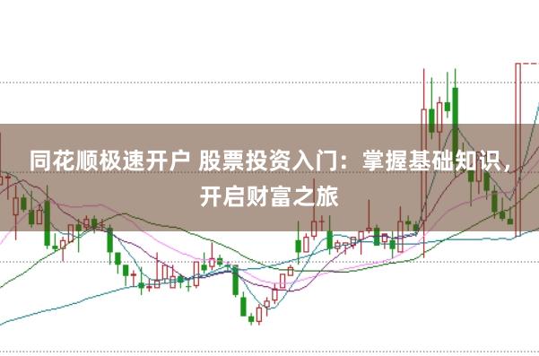 同花顺极速开户 股票投资入门:掌握基础知识,开启财富之旅