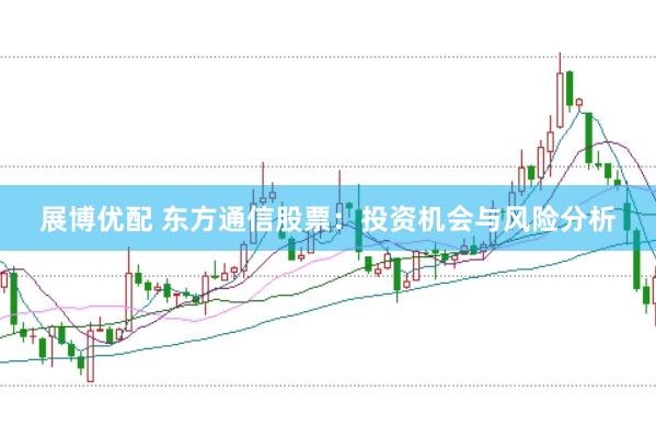 展博优配 东方通信股票：投资机会与风险分析