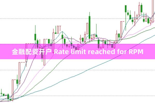 金融配资开户 Rate limit reached for RPM