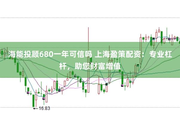 海能投顾680一年可信吗 上海盈策配资：专业杠杆，助您财富增值
