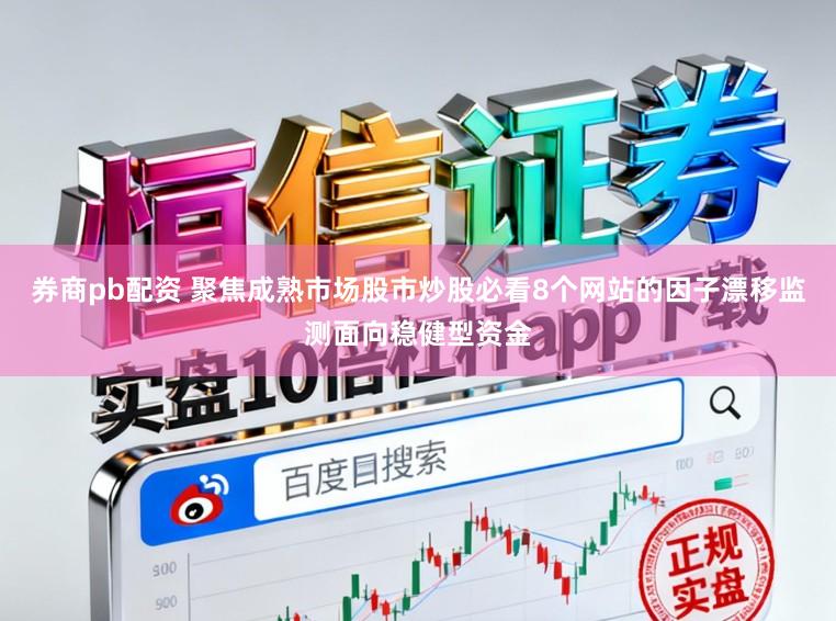 券商pb配资 聚焦成熟市场股市炒股必看8个网站的因子漂移监测面向稳健型资金