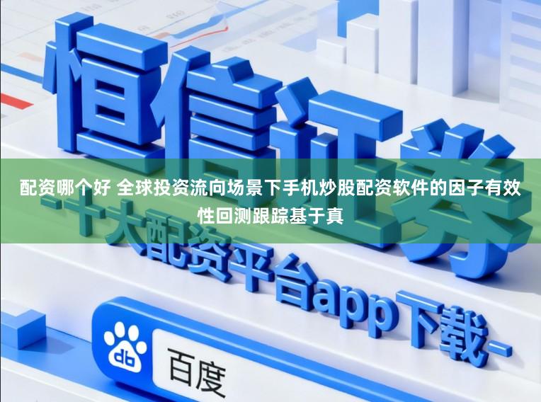 配资哪个好 全球投资流向场景下手机炒股配资软件的因子有效性回测跟踪基于真