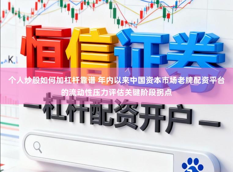 个人炒股如何加杠杆靠谱 年内以来中国资本市场老牌配资平台的流动性压力评估关键阶段拐点