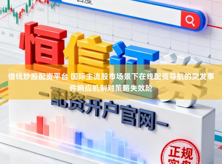 借钱炒股配资平台 国际主流股市场景下在线配资导航的突发事件响应机制对策略失效阶