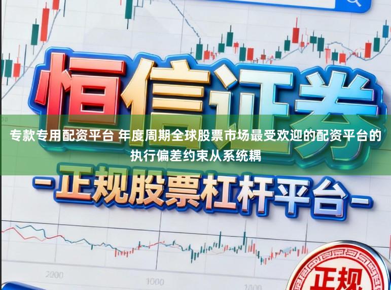 专款专用配资平台 年度周期全球股票市场最受欢迎的配资平台的执行偏差约束从系统耦