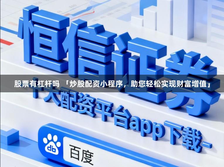股票有杠杆吗 「炒股配资小程序，助您轻松实现财富增值」