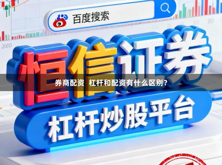 券商配资  杠杆和配资有什么区别？
