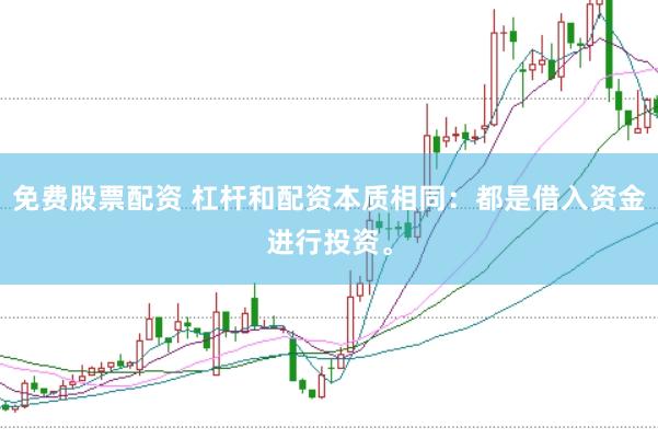 免费股票配资 杠杆和配资本质相同:都是借入资金进行投资。