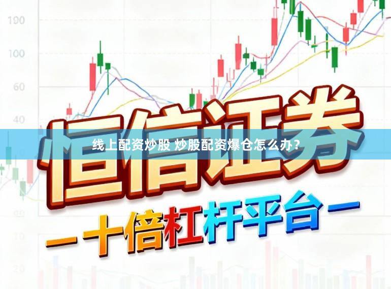 线上配资炒股 炒股配资爆仓怎么办？