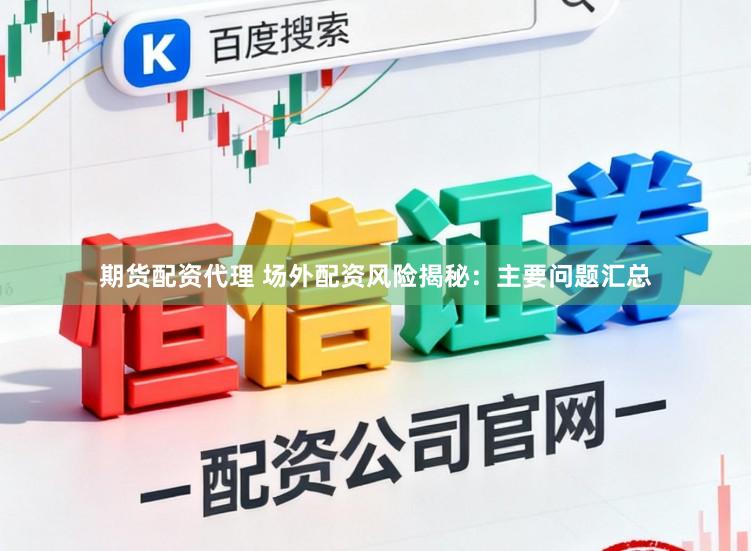期货配资代理 场外配资风险揭秘：主要问题汇总