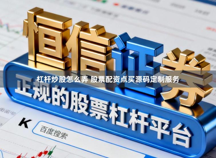 杠杆炒股怎么弄 股票配资点买源码定制服务