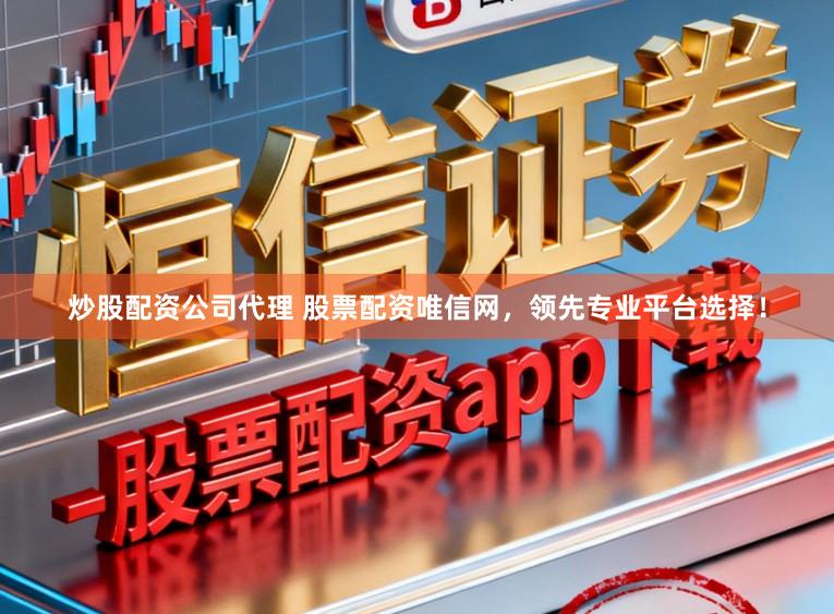 炒股配资公司代理 股票配资唯信网，领先专业平台选择！