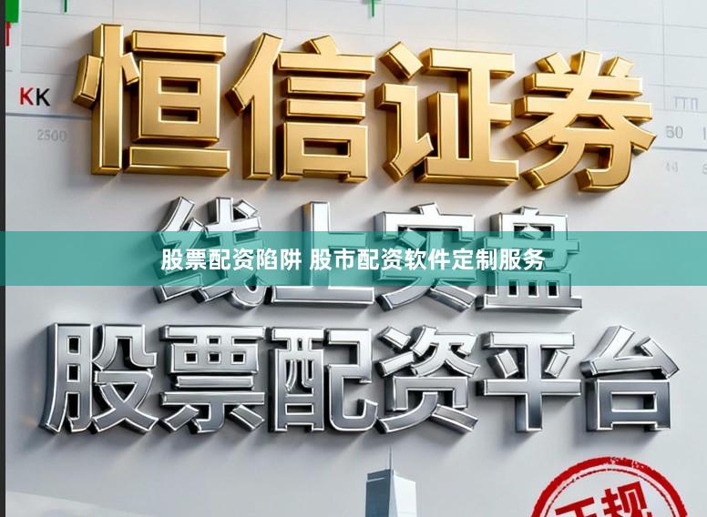 股票配资陷阱 股市配资软件定制服务