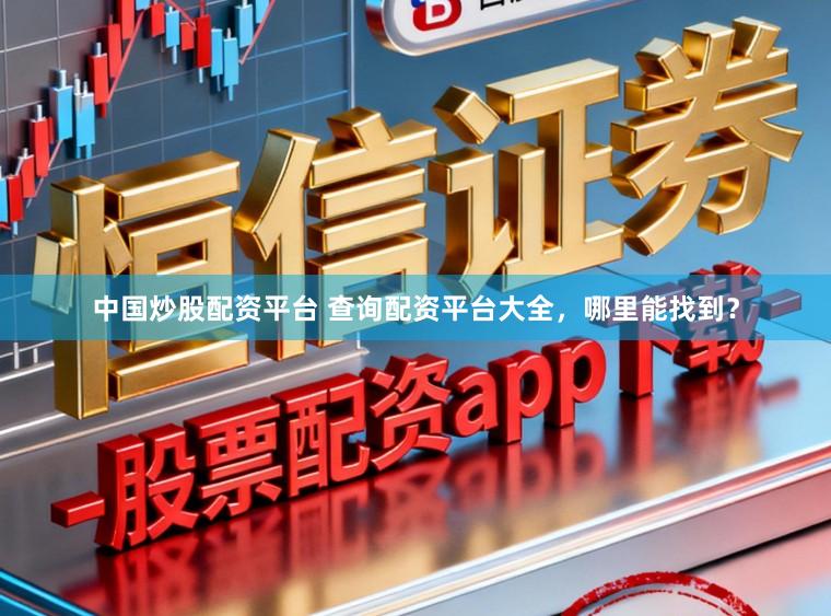 中国炒股配资平台 查询配资平台大全，哪里能找到？