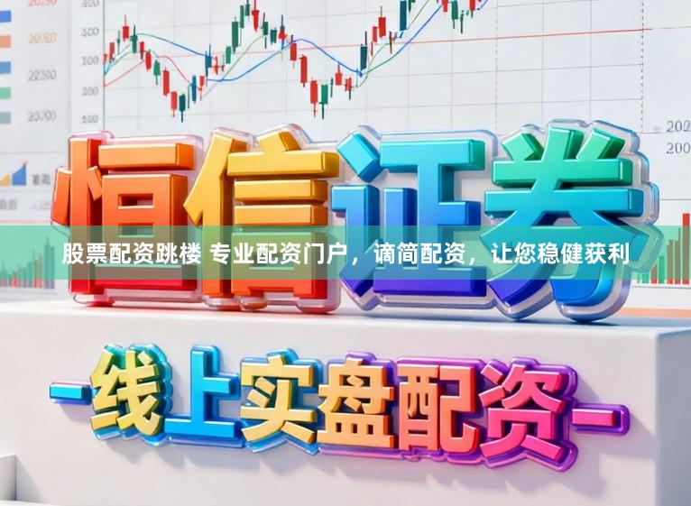 股票配资跳楼 专业配资门户,谪简配资,让您稳健获利