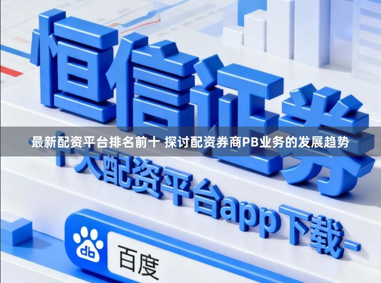 最新配资平台排名前十 探讨配资券商PB业务的发展趋势