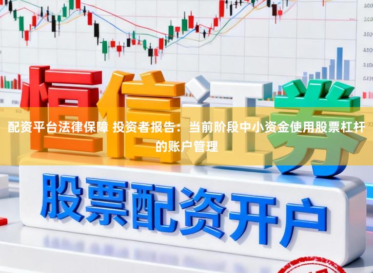 配资平台法律保障 投资者报告：当前阶段中小资金使用股票杠杆的账户管理