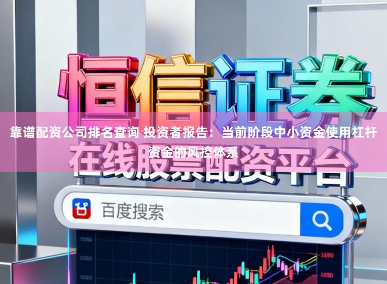 靠谱配资公司排名查询 投资者报告：当前阶段中小资金使用杠杆资金的风控体系