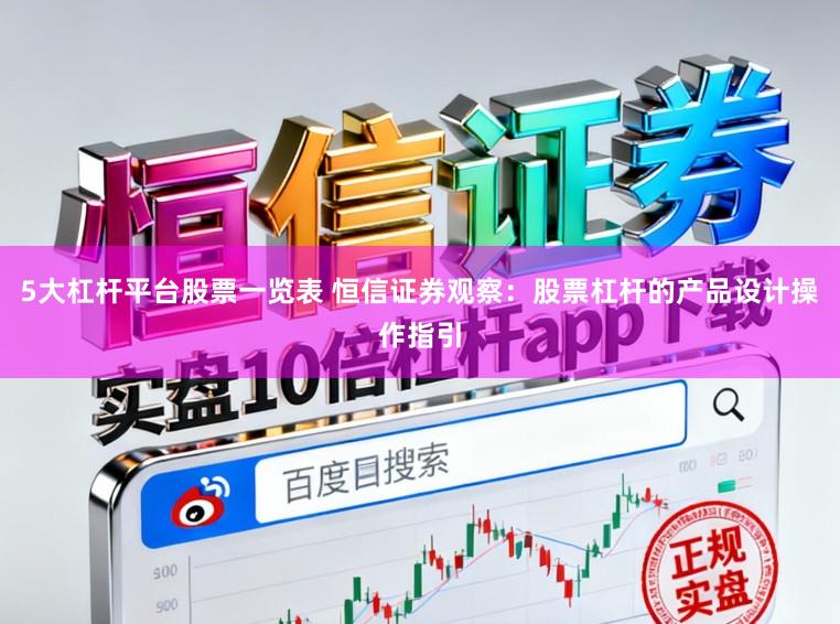 5大杠杆平台股票一览表 恒信证券观察：股票杠杆的产品设计操作指引