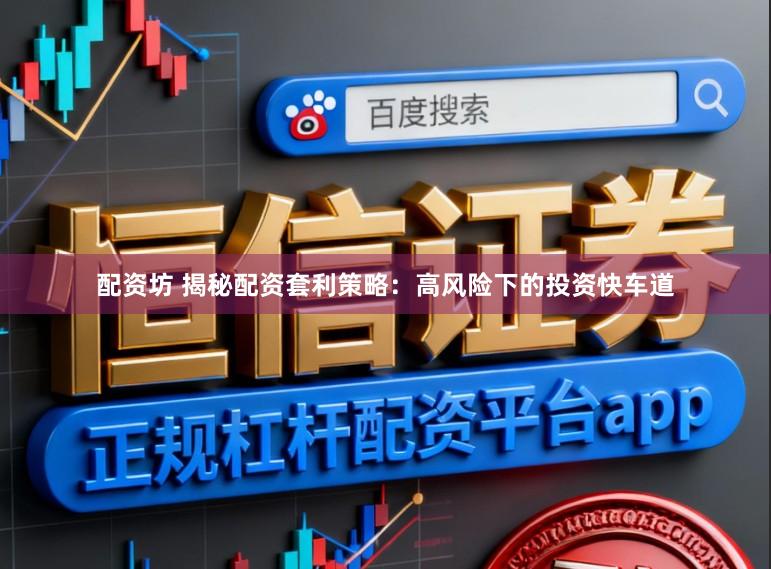配资坊 揭秘配资套利策略：高风险下的投资快车道