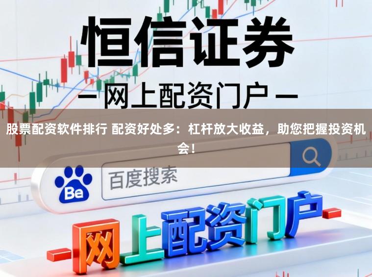 股票配资软件排行 配资好处多：杠杆放大收益，助您把握投资机会！