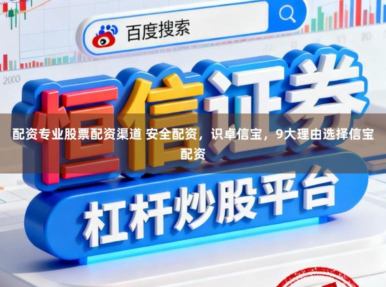 配资专业股票配资渠道 安全配资，识卓信宝，9大理由选择信宝配资