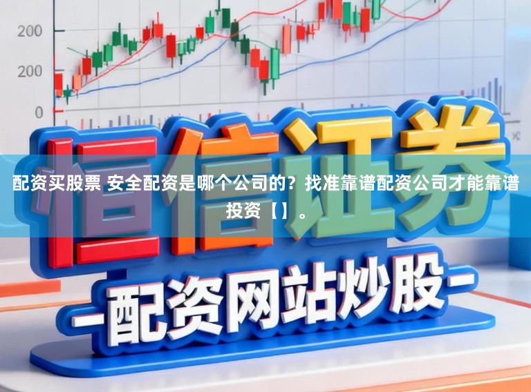 配资买股票 安全配资是哪个公司的？找准靠谱配资公司才能靠谱投资【】。
