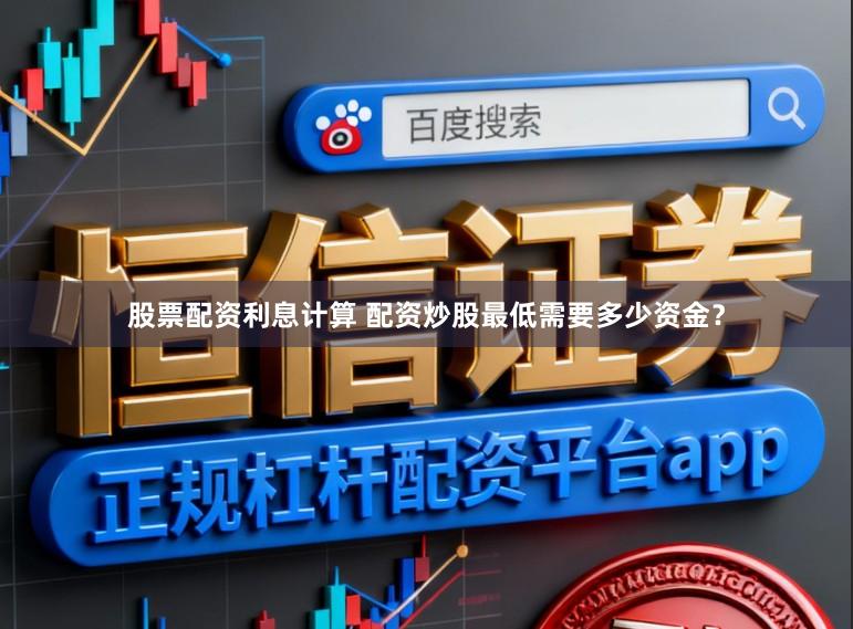 股票配资利息计算 配资炒股最低需要多少资金？