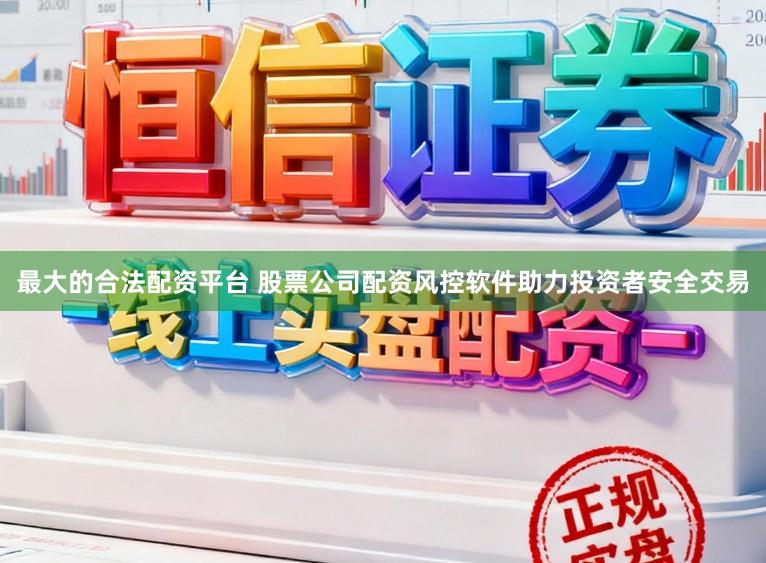 最大的合法配资平台 股票公司配资风控软件助力投资者安全交易