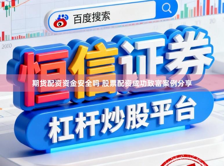期货配资资金安全吗 股票配资成功致富案例分享