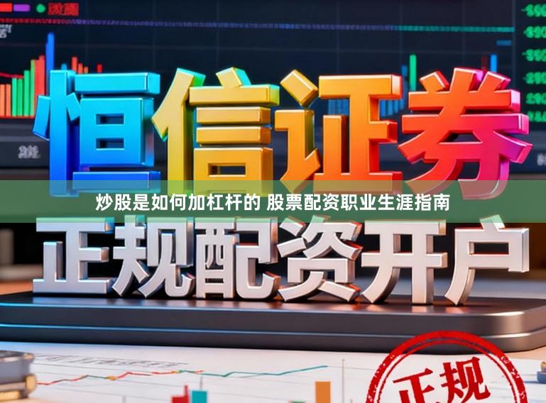 炒股是如何加杠杆的 股票配资职业生涯指南