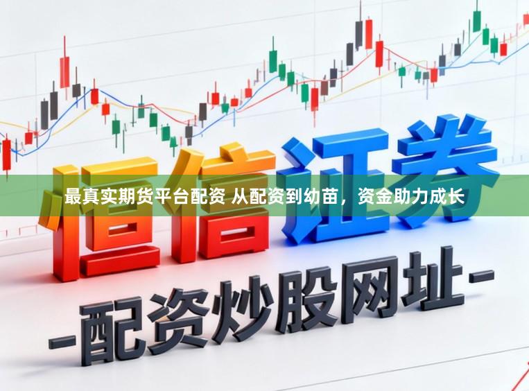 最真实期货平台配资 从配资到幼苗，资金助力成长