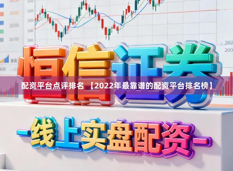 配资平台点评排名 【2022年最靠谱的配资平台排名榜】