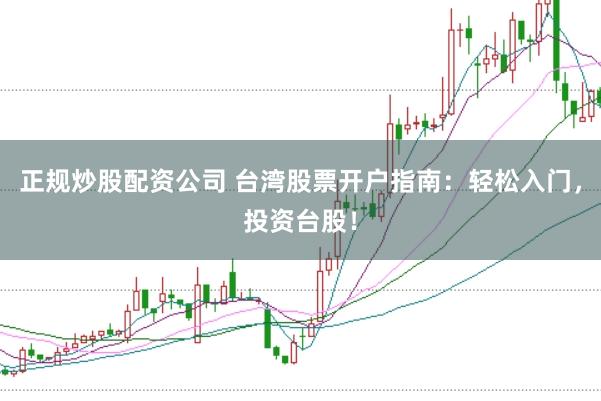 正规炒股配资公司 台湾股票开户指南：轻松入门，投资台股！