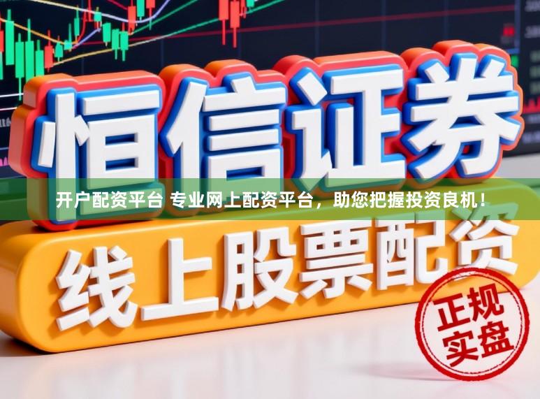 开户配资平台 专业网上配资平台，助您把握投资良机！